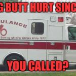 Call the Whambulance | CURING BUTT HURT SINCE 1995; YOU CALLED? | image tagged in call the whambulance,butt hurt alert,cry babies,usually deserve it,my templates challenge,a magical clue | made w/ Imgflip meme maker
