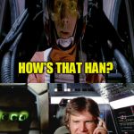 Bad pun han solo | HEY LUKE; HOW DOES DARTH VADER LIKE HIS TOAST? HOW'S THAT HAN? A LITTLE ON THE; DARK SIDE | image tagged in bad pun han solo,luke skywalker,han solo,jokes,darth vader,funny meme | made w/ Imgflip meme maker