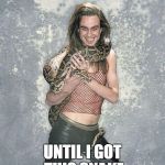 Fabulous Frank And His Snake | I DIDN'T HAVE A PERSONALITY UNTIL I GOT THIS SNAKE | image tagged in memes,fabulous frank and his snake | made w/ Imgflip meme maker