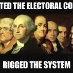 Founding fathers  | CREATED THE ELECTORAL COLLEGE; RIGGED THE SYSTEM | image tagged in founding fathers | made w/ Imgflip meme maker