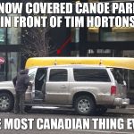 The Majesty of Canada.  Plus new template (In Comments)  | A SNOW COVERED CANOE PARKED IN FRONT OF TIM HORTONS; THE MOST CANADIAN THING EVER | image tagged in canoe,tim hortons,canada,snow,meme,funny memes | made w/ Imgflip meme maker