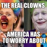 Clowns to the Left of me, Jokers to the Right | THE REAL CLOWNS; AMERICA HAS TO WORRY ABOUT | image tagged in clowns to the left of me jokers to the right | made w/ Imgflip meme maker