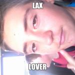 evan the derp | LAX; LOVER | image tagged in evan the derp | made w/ Imgflip meme maker