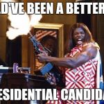 president camacho | WOULD'VE BEEN A BETTER 2016; PRESIDENTIAL CANDIDATE | image tagged in president camacho | made w/ Imgflip meme maker