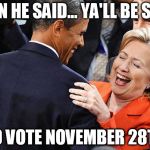 hillary obama laugh | THEN HE SAID... YA'LL BE SURE; TO VOTE NOVEMBER 28TH | image tagged in hillary obama laugh | made w/ Imgflip meme maker
