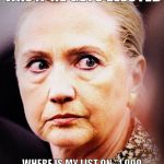 Hillary Death Stare | HE SAID I'D BE IN JAIL IF HE GETS ELECTED; WHERE IS MY LIST ON "1,000 WAYS TO MURDER AND MAKE IT LOOK LIKE AN ACCIDENT OR SUICIDE"?? | image tagged in hillary death stare | made w/ Imgflip meme maker