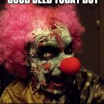 We all float down here | I TRIED TO DO A GOOD DEED TODAY BUT; APPARENTLY WHEN YOU DONATE BLOOD IT HAS TO BE YOUR OWN | image tagged in clowns | made w/ Imgflip meme maker