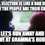horse kids | THE U.S. ELECTION IS LIKE A BAD DIVORCE AND WE THE PEOPLE ARE THEIR CHILDREN; LET'S RUN AWAY AND LIVE AT GRAMMA'S HOUSE | image tagged in horse kids | made w/ Imgflip meme maker