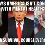 2016 Election  | WHO SAYS AMERICA ISN'T CONCERNED WITH MENTAL HEALTH? WE HAVE A SURVIVAL COURSE EVERY 4 YEARS | image tagged in 2016 election | made w/ Imgflip meme maker