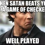 Well Played Supernatural | WHEN SATAN BEATS YOU AT A GAME OF CHECKERS; WELL PLAYED | image tagged in well played supernatural | made w/ Imgflip meme maker