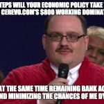 Ken Bone | WHAT STEPS WILL YOUR ECONOMIC POLICY TAKE TO MEET MY NEED FOR CEREVO.COM'S $800 WORKING DOMINATOR REPLICA, WHILE AT THE SAME TIME REMAINING BANK ACCOUNT FRIENDLY, AND MINIMIZING THE CHANCES OF ME DYING ALONE? | image tagged in ken bone | made w/ Imgflip meme maker