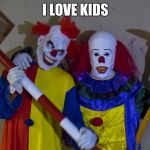 Clowns  | I LOVE KIDS | image tagged in clowns | made w/ Imgflip meme maker