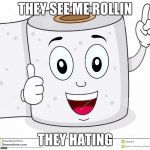 o.t.toilet paper roll | THEY SEE ME ROLLIN; THEY HATING | image tagged in ottoilet paper roll | made w/ Imgflip meme maker