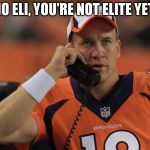 Eli Manning Sucks | NO ELI, YOU'RE NOT ELITE YET. | image tagged in peyton manning phone,eli manning,banter | made w/ Imgflip meme maker