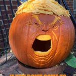 Trumpkin | FEAR THE TRUMPKIN; IF YOU DON'T COME TO MY BDAY/HALLOWEEN PARTY | image tagged in trumpkin | made w/ Imgflip meme maker