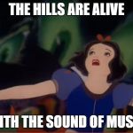 Snow White Arms | THE HILLS ARE ALIVE; WITH THE SOUND OF MUSIC | image tagged in snow white arms | made w/ Imgflip meme maker