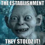 golem | THE ESTABLISHMENT; THEY STOLDZ IT! | image tagged in golem | made w/ Imgflip meme maker