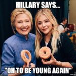 Hillary Clinton and girl onion ring donut | HILLARY SAYS... "OH TO BE YOUNG AGAIN" | image tagged in hillary clinton and girl onion ring donut | made w/ Imgflip meme maker