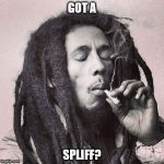 Bob Marley smoking joint | GOT A; SPLIFF? | image tagged in bob marley smoking joint | made w/ Imgflip meme maker