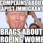 Scumbag Trump | COMPLAINS ABOUT RAPIST IMMIGRANTS; BRAGS ABOUT GROPING WOMEN | image tagged in scumbag trump,scumbag | made w/ Imgflip meme maker