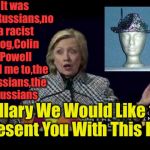 Who's the conspiracy theorists now Hill? | It was the Russians,no a racist frog,Colin Powell told me to,the Russians,the Russians; Hillary We Would Like to Present You With This Hat | image tagged in hillary clinton this big,russians,conspiracy theory,hillary clinton emails,wikileaks | made w/ Imgflip meme maker