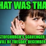 ghostofchurch's 2nd Scavenger Hunt | WHAT WAS THAT? GHOSTOFCHURCH'S SCAVENGER HUNT WILL BE TUESDAY, DECEMBER 6 | image tagged in can't hear you heather,ghostofchurch,my templates challenge,ghostofchurch's scavenger hunt,why can't i sleep,damn it all to hell | made w/ Imgflip meme maker