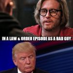 Deadpool-Trump-Law&Order-Meme | YOU LOOK LIKE SOMEONE WHO WOULD APPEAR; IN A LAW & ORDER EPISODE AS A BAD GUY | image tagged in deadpool-trump-meme,lawandorder,make american grope again,law and order | made w/ Imgflip meme maker