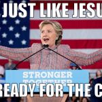 Hillary Tries to fly | IM JUST LIKE JESUS; I AM READY FOR THE CROSS | image tagged in hillary tries to fly | made w/ Imgflip meme maker