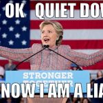 Hillary Tries to fly | O K  OK   QUIET DOWN; I KNOW I AM A LIAR | image tagged in hillary tries to fly | made w/ Imgflip meme maker