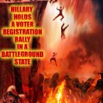 hell suffering and a big demon photobombs | HILLARY HOLDS A VOTER REGISTRATION RALLY IN A BATTLEGROUND STATE | image tagged in hell suffering and a big demon photobombs | made w/ Imgflip meme maker