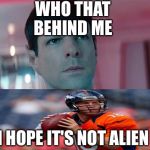 Conflicted Spock | WHO THAT BEHIND ME; I HOPE IT'S NOT ALIEN | image tagged in conflicted spock | made w/ Imgflip meme maker