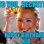 Awwww,  she remembered  :-) | TO YOU,  BECKETT; HAPPY BIRTHDAY,  KID | image tagged in clinton toast | made w/ Imgflip meme maker