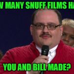 One likes to murder and the other likes to bone, makes sense.  | HOW MANY SNUFF FILMS HAVE; YOU AND BILL MADE? | image tagged in ken bone | made w/ Imgflip meme maker