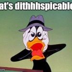 DAFFY DUCK SCARED | That's dithhhspicable!!! | image tagged in daffy duck scared | made w/ Imgflip meme maker