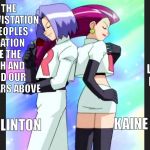 Team Rocket EXPOSED | TEAM ROCKET BLAST OFF AT THE SPEED OF LIGHT SURRENDER NOW OR PREPARE TO FIGHT! TO PROTECT THE WORLD FROM DEVISTATION TO UNITE ALL PEOPLES WITHIN OUR NATION TO ANNOUNCE THE EVILS OF TRUTH AND LOVE TO EXTEND OUR REACH TO THE STARS ABOVE; KAINE; CLINTON | image tagged in team rocket exposed | made w/ Imgflip meme maker