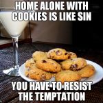 Cookies and Milk Martini | HOME ALONE WITH COOKIES IS LIKE SIN; YOU HAVE TO RESIST THE TEMPTATION | image tagged in cookies and milk martini | made w/ Imgflip meme maker