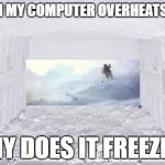 Freezer | WHEN MY COMPUTER OVERHEATS. . . . . . WHY DOES IT FREEZE ?? | image tagged in freezer | made w/ Imgflip meme maker
