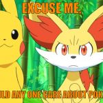 Basically, my response to Pokemon GO fans. | EXCUSE ME, WHY SHOULD ANY ONE CARE ABOUT POKEMON GO? | image tagged in fennekin points at x | made w/ Imgflip meme maker