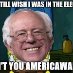 Bernie Don't You X-Ward | YOU STILL WISH I WAS IN THE ELECTION; DON'T YOU AMERICAWARD? | image tagged in bernie don't you x-ward | made w/ Imgflip meme maker