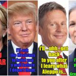 Hillary Clinton Donald Trump Gary Johnson Jill Stein | I'll bring you WAR; I'll protect your future with the Green New Deal; I'll ask the Mexicans to build you a wall before I deport them. I'll ...uhh...get back to you after I learn what Aleppo is... | image tagged in hillary clinton donald trump gary johnson jill stein | made w/ Imgflip meme maker