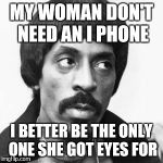Ike Turner | MY WOMAN DON'T NEED AN I PHONE; I BETTER BE THE ONLY ONE SHE GOT EYES FOR | image tagged in ike turner | made w/ Imgflip meme maker