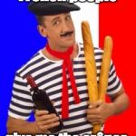 french stereotype | French people; give me the crêpes. | image tagged in french stereotype | made w/ Imgflip meme maker