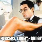 Gynocologist | "USE THE FORCEPS, LUKE!" - OBI GYN KENOBI | image tagged in gynocologist | made w/ Imgflip meme maker