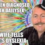 Banter Barry | I'VE BEEN DIAGNOSED WITH DAILYSEX; MY WIFE TELLS ME IT'S DYSLEXIA | image tagged in banter barry | made w/ Imgflip meme maker