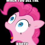 Ermahgerd MLP | WHEN YOU SEE THE; BOOTY | image tagged in ermahgerd mlp | made w/ Imgflip meme maker