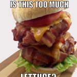 Don't want to overdue it... | BE HONEST. IS THIS TOO MUCH; LETTUCE? | image tagged in double bacon weave burger,lettuce,bacon,iwanttobebacon,too much,'murica | made w/ Imgflip meme maker