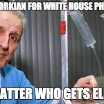 Kevorkian Dr death | JACK KEVORKIAN FOR WHITE HOUSE PHYSICIAN... ...NO MATTER WHO GETS ELECTED. | image tagged in kevorkian dr death | made w/ Imgflip meme maker