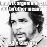 Che Guevara | "Silence is argument carried out by other means."; Che Guevara | image tagged in che guevara | made w/ Imgflip meme maker