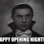 Dracula | HAPPY OPENING NIGHT!!! | image tagged in dracula | made w/ Imgflip meme maker