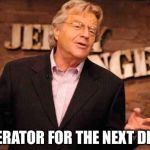 Jerry Springer | MODERATOR FOR THE NEXT DEBATE | image tagged in jerry springer | made w/ Imgflip meme maker